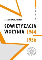 Sowietyzacja Wołynia 1944-1956. Autor: Kaczyński Adam Rafał. Dadada.pl Okładka książki Sowietyzacja Wołynia 1944-1956