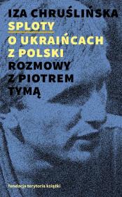 Sploty - o Ukraińcach z Polski. Rozmowy z Piotrem Tymą. Autor: Chruślińska Iza. Dadada.pl Okładka książki Sploty - o Ukraińcach z Polski. Rozmowy z Piotrem Tymą