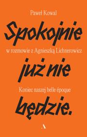 Spokojnie już nie będzie. Koniec naszej belle epoq. Autor: Paweł Kowal, Agnieszka Lichnerowicz. Dadada.pl Okładka książki Spokojnie już nie będzie. Koniec naszej belle epoq
