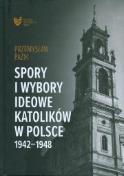 Spory i wybory ideowe katolików w Polsce 1942-1948. Autor: Pazik Przemysław. Dadada.pl Okładka książki Spory i wybory ideowe katolików w Polsce 1942-1948
