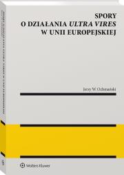 Spory o działania ultra vires w Unii Europejskiej. Autor: Ochmański Jerzy W.. Dadada.pl Okładka książki Spory o działania ultra vires w Unii Europejskiej