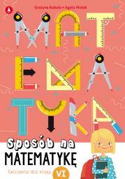 Sposób na matematykę. Ćwiczenia dla klasy 6. Autor: Grażyna Bubula, Agata Wolak. Dadada.pl Okładka książki Sposób na matematykę. Ćwiczenia dla klasy 6