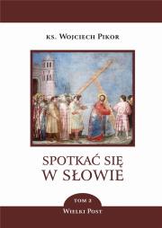 Spotkać się w słowie. Tom 2. Autor: ks. Wojciech Pikor. Dadada.pl Okładka książki Spotkać się w słowie. Tom 2