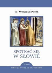 Spotkać się w słowie Tom 6. Okres zwykły 19.-28. tydzień. Autor: Pikor Wojciech. Dadada.pl Okładka książki Spotkać się w słowie Tom 6. Okres zwykły 19.-28. tydzień