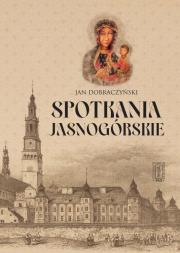 Spotkania Jasnogórskie. Autor: Jan Dobraczyński. Dadada.pl Okładka książki Spotkania Jasnogórskie