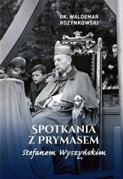 Spotkania z Prymasem Stefanem Wyszyńskim. Autor: Waldemar Rozynkowski. Dadada.pl Okładka książki Spotkania z Prymasem Stefanem Wyszyńskim
