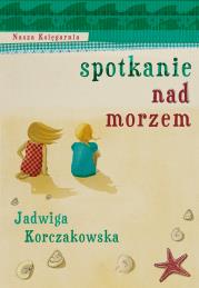 Spotkanie nad morzem. Autor: Jadwiga Korczakowska. Dadada.pl Okładka książki Spotkanie nad morzem