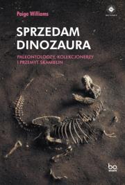 Sprzedam dinozaura. Paleontolodzy, kolekcjonerzy... Autor: Paige Williams, ALEKSANDER GOMOLA. Dadada.pl Okładka książki Sprzedam dinozaura. Paleontolodzy, kolekcjonerzy..