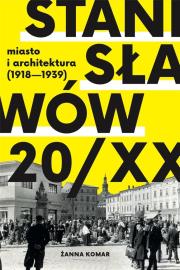 Okładka książki Stanisławów 20/XX. Miasto i architektura 1918-193