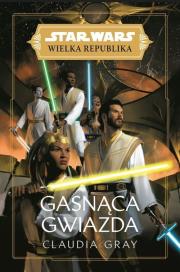 Star Wars Wielka Republika. Gasnąca gwiazda. Autor: Gray Claudia. Dadada.pl Okładka książki Star Wars Wielka Republika. Gasnąca gwiazda