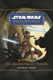 Star Wars Wielka Republika. Wyprawa do zaginionego miasta. Autor: George Mann. Dadada.pl Okładka książki Star Wars Wielka Republika. Wyprawa do zaginionego miasta