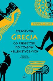 Starożytna Grecja Od prehistorii do czasów hellenistycznych. Autor: Martin Thomas R. I inni. Dadada.pl Okładka książki Starożytna Grecja Od prehistorii do czasów hellenistycznych
