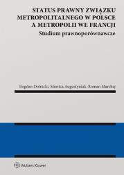Status prawny związku metropolitalnego w Polsce a metropolii we Francji. Studium prawnoporównawcze. Autor: Bogdan Dolnicki, Augustyniak Monika, Marchaj Roman. Dadada.pl Okładka książki Status prawny związku metropolitalnego w Polsce a metropolii we Francji. Studium prawnoporównawcze