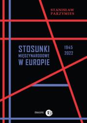 Okładka książki Stosunki międzynarodowe w Europie 1945-2022
