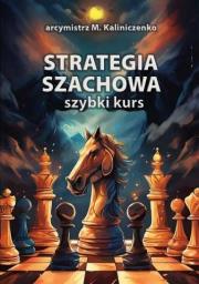 Strategia szachowa. Szybki Kurs. Autor: Kaliniczenko Mikołaj IM. Dadada.pl Okładka książki Strategia szachowa. Szybki Kurs
