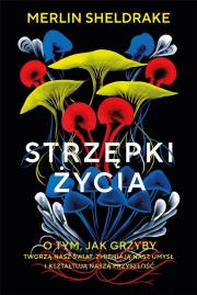 Strzępki życia. O tym, jak grzyby tworzą nasz świat, zmieniają nasz umysł i kształtują naszą przyszł. Autor: Sheldrake Merlin. Dadada.pl Okładka książki Strzępki życia. O tym, jak grzyby tworzą nasz świat, zmieniają nasz umysł i kształtują naszą przyszł