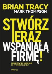 Stwórz teraz wspaniałą firmę! Siedem etapów na... Autor: Mark Thompson, Brian Tracy. Dadada.pl Okładka książki Stwórz teraz wspaniałą firmę! Siedem etapów na..