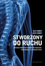 Stworzony do ruchu. Dziesięć prostych kroków do większej sprawności i lepszego życia. Autor: Kelly Starrett, Starrett Juliet. Dadada.pl Okładka książki Stworzony do ruchu. Dziesięć prostych kroków do większej sprawności i lepszego życia