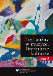 Styl późny w muzyce, literaturze i kulturze T.3. Autor:   Praca zbiorowa. Dadada.pl Okładka książki Styl późny w muzyce, literaturze i kulturze T.3