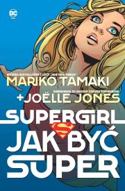 Supergirl. Jak być super. Autor: Mariko Tamaki, Jolle Jones, Sandu Florea. Dadada.pl Okładka książki Supergirl. Jak być super