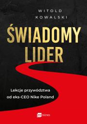 Świadomy lider. Lekcje przywództwa od eks-CEO Nike Poland. Autor: Kowalski Witold. Dadada.pl Okładka książki Świadomy lider. Lekcje przywództwa od eks-CEO Nike Poland