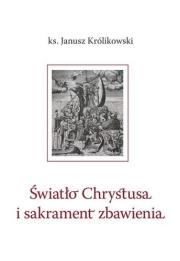 Światło Chrystusa i sakrament zbawienia. Autor: Janusz Królikowski. Dadada.pl Okładka książki Światło Chrystusa i sakrament zbawienia