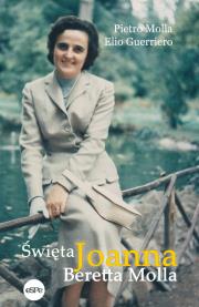 Święta Joanna Beretta Molla. Autor: Pietro Molla, Elio Guerriero. Dadada.pl Okładka książki Święta Joanna Beretta Molla