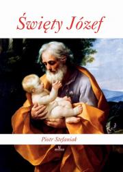 Święty Józef wyd. 3. Autor: Stefaniak Piotr. Dadada.pl Okładka książki Święty Józef wyd. 3