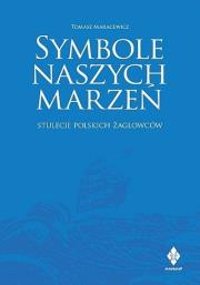 Symbole naszych marzeń. Stulecie polskich żagl. Autor: Tomasz Maracewicz. Dadada.pl Okładka książki Symbole naszych marzeń. Stulecie polskich żagl