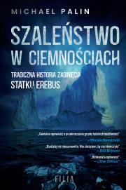 Szaleństwo w ciemnościach. Tragiczna historia zaginięcia statku Erebus. Autor: Palin Michael. Dadada.pl Okładka książki Szaleństwo w ciemnościach. Tragiczna historia zaginięcia statku Erebus