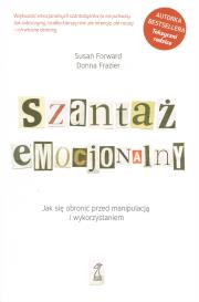 Okładka książki Szantaż emocjonalny Jak się obronić przed manipulacją i wykorzystaniem