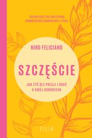 Szczęście. Jak żyć bez presji i dbać o swój dobrostan. Autor: Niro Feliciano. Dadada.pl Okładka książki Szczęście. Jak żyć bez presji i dbać o swój dobrostan