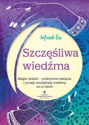 Okładka książki Szczęśliwa wiedźma.  Magia radości – praktyczne zaklęcia i rytuały szczęśliwej wiedźmy na co dzień