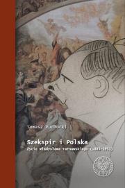 Okładka książki Szekspir i Polska Życie Władysława Tarnawskiego (1885 - 1951)