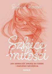 Szkice miłości. Jak odnaleźć drogę do siebie i swojego szczęścia. Autor: Sylwia Kocoń. Dadada.pl Okładka książki Szkice miłości. Jak odnaleźć drogę do siebie i swojego szczęścia