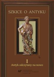 Szkice o antyku T.1 Antyk odczytany na nowo. Autor: red. Anna Kucz, Patrycja Matusiak. Dadada.pl Okładka książki Szkice o antyku T.1 Antyk odczytany na nowo