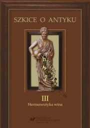 Szkice o antyku T.3 Hermeneutyka wina. Autor: red. Anna Kucz, Patrycja Matusiak. Dadada.pl Okładka książki Szkice o antyku T.3 Hermeneutyka wina