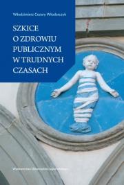 Szkice o zdrowiu publicznym w trudnych czasach. Autor: Włodarczyk Cezary Włodzimierz. Dadada.pl Okładka książki Szkice o zdrowiu publicznym w trudnych czasach