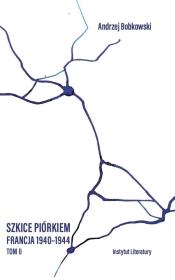 Szkice piórkiem. Francja 1940-1944 T.2. Autor: Bobkowski Andrzej. Dadada.pl Okładka książki Szkice piórkiem. Francja 1940-1944 T.2