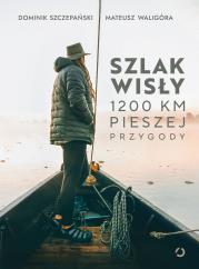 Szlak Wisły. 1200 km pieszej przygody. Autor: Dominik Szczepański, Mateusz Waligóra. Dadada.pl Okładka książki Szlak Wisły. 1200 km pieszej przygody