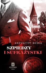 Szpiedzy I Sufrażystki. Autor: Krzysztof Beśka. Dadada.pl Okładka książki Szpiedzy I Sufrażystki