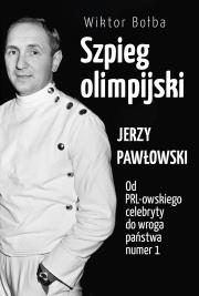 Szpieg olimpijski. Jerzy Pawłowski; od PRL-owskiego celebryty do wroga państwa nr 1. Autor: Bołba Wiktor. Dadada.pl Okładka książki Szpieg olimpijski. Jerzy Pawłowski; od PRL-owskiego celebryty do wroga państwa nr 1