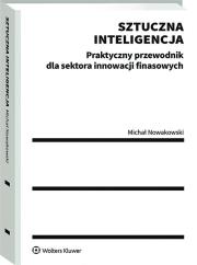 Sztuczna inteligencja. Praktyczny przewodnik dla sektora innowacji finansowych. Autor: Nowakowski Michał. Dadada.pl Okładka książki Sztuczna inteligencja. Praktyczny przewodnik dla sektora innowacji finansowych