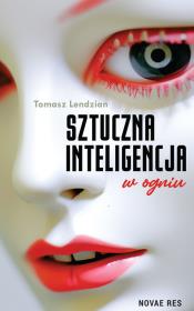 Sztuczna inteligencja w ogniu. Autor: Tomasz Lendzian. Dadada.pl Okładka książki Sztuczna inteligencja w ogniu