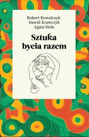 Sztuka bycia razem. Autor: Kowalczyk Robert, Dawid Krawczyk, Stola Agata. Dadada.pl Okładka książki Sztuka bycia razem