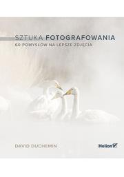 Okładka książki Sztuka fotografowania. 60 pomysłów na lepsze zdjęcia
