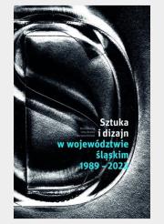 Okładka książki Sztuka i dizajn w województwie śląskim 1989-2022