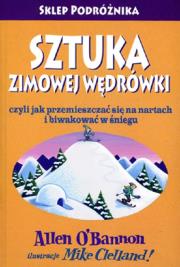 Sztuka zimowej wędrówki czyli jak przemieszczać się na nartach i biwakować w śniegu/ Sklep Podróżnik. Autor: OBannon Allen. Dadada.pl Okładka książki Sztuka zimowej wędrówki czyli jak przemieszczać się na nartach i biwakować w śniegu/ Sklep Podróżnik