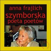 Szymborska. Poeta poetów. Autor: Frajlich Anna. Dadada.pl Okładka książki Szymborska. Poeta poetów