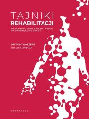 Tajniki rehabilitacji. Jak poradzić sobie z bólem i wrócić do sprawności po urazie. Autor: Walters Tom, Glen Cordoza. Dadada.pl Okładka książki Tajniki rehabilitacji. Jak poradzić sobie z bólem i wrócić do sprawności po urazie
